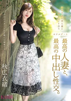 【KANBi】最高の人妻と、最高の中出し性交。 秋広衣緒 【FFT-009】