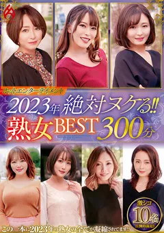 【HOT ENTERTAINMENT】2023年 絶対ヌケる！！熟女BEST 300分10名 【HEZ-661】