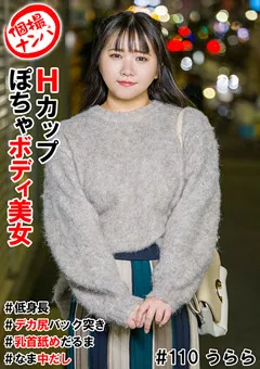 【きゃっち】笹原うらら 個撮ナンパ ＃Hカップぽちゃボディ美女 ＃低身長 【HNHU-0110】 笹原うらら