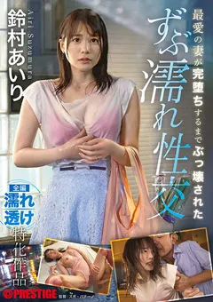 【PRESTIGE】鈴村あいり 最愛の妻が完堕ちするまでぶっ壊された ずぶ濡れ性交 【ABF-005】 鈴村あいり