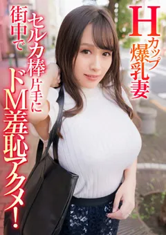 【E★人妻DX】白石みき Hカップ爆乳妻 街中でセルカ棒片手にドM羞恥アクメ！ 【EWDX-408】 白石みき