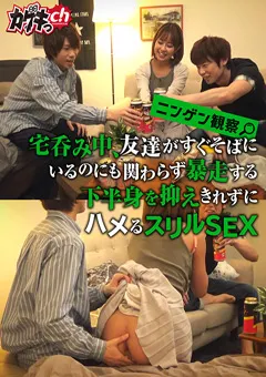 【カゲキっch】亜矢みつき ニンゲン観察 宅呑み中、抑えきれずにハメるスリルSEX 【GRKG-013】 亜矢みつき