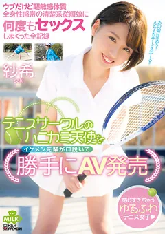 【MILK】テニスサークルのハニカミ天使を勝手にAV発売 紗希 【MILK-093】