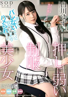 【ソフト・オン・デマンド】こっそりハメられちゃう押しに弱い制服美少女 白川ゆず 【STARS-245】 白川ゆず