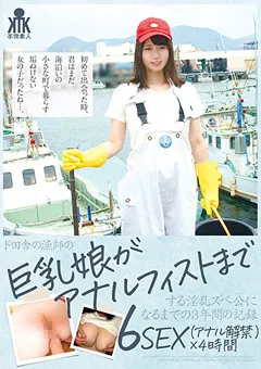 【妄想族】帆志科南 ド田舎の漁師の巨乳娘がアナルフィストまで6SEX 【ktkc00123】 帆志科南