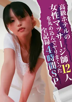 【パラダイステレビ】高級ホテルの女性マッサージ師12人ヤリまくった全記録 【paradisetv-3659】