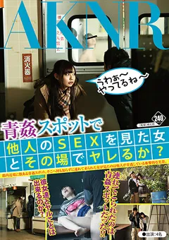 【AKNR】青○スポットで他人のSEXを見た女とその場でヤレるか？ 【FSET-562】