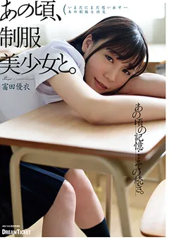 【DREAM TICKET】あの頃、制服美少女と。 富田優衣 【HKD-001】 富田優衣