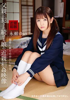 【アイビーワークス】父親に○され続ける娘の近親相○映像 永瀬ゆい 【IBW-759Z】 永瀬ゆい