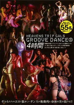 【マニアゼロ】HEAVENS TRIP GALS GROOVE DANCE3 4時間 【LDJJ-517】