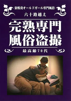 【ラハイナ東海】六十路越え 完熟専門 風俗○撮 【LHBB-123】