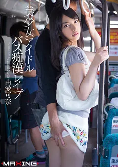 【マキシング】美少女アイドル バス痴○○○○ 由愛可奈 【MXGS-673】 由愛可奈