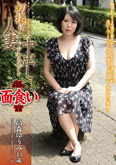 【青春舎】初撮り人妻中出しドキュメント 高森ゆうみ 43歳 【OYAJ-039】 高森ゆうみ