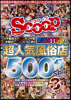 【スクープ】超人気風俗店BEST50人500分SP！！3 【SCOP-570】
