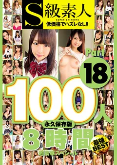 【S級素人】S級素人100人 8時間 part18 超豪華スペシャル 【SUPA-422】