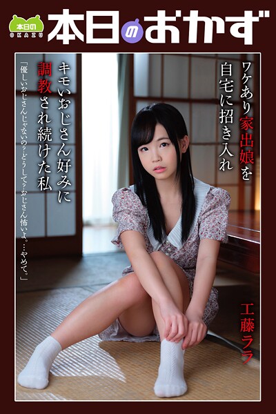 【電子書籍】ワケあり家出娘を自宅に招き入れ キモいおじさん好みに調教され続けた私 工藤ララ 本日のおかず 工藤ララ