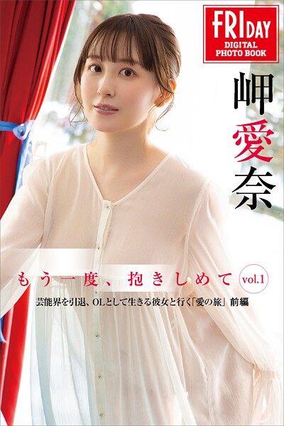 【電子書籍】岬愛奈 もう一度、抱きしめて vol.1 芸能界を引退、OLとして生きる彼女と行く「愛の旅」前編 FRIDAYデジタル写真集 岬愛奈