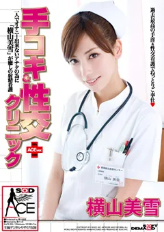 【ソフト・オン・デマンド】手コキ＆性交クリニック ACE ver. 横山美雪 【SACE-026】 横山美雪
