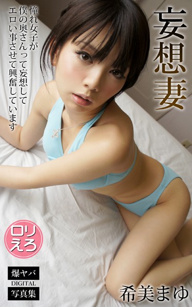 【DMM】妄想妻 憧れ女子が僕の奥さんって妄想してエロい事させて興奮しています 希美まゆ 爆ヤバDIGITAL写真集 希美まゆ